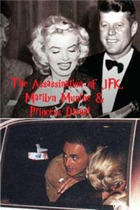 The Assassination of JFK, Marilyn Monroe & Princess Diana!