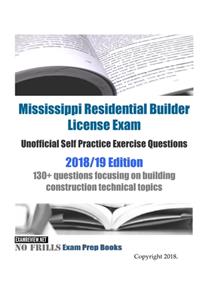 Mississippi Residential Builder License Exam Unofficial Self Practice Exercise Questions 2018/19 Edition