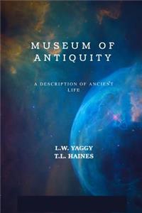 Museum of Antiquity: A Description of Ancient Life