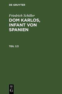 Friedrich Schiller: DOM Karlos, Infant Von Spanien. Teil 1/2