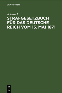 Strafgesetzbuch Für Das Deutsche Reich Vom 15. Mai 1871