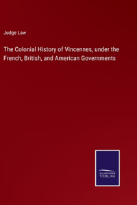 Colonial History of Vincennes, under the French, British, and American Governments