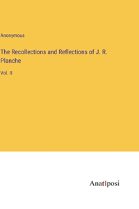 The Recollections and Reflections of J. R. Planche