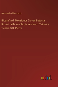 Biografia di Monsignor Giovan Battista Rosani delle scuole pie vescovo d'Eritrea e vicario di S. Pietro