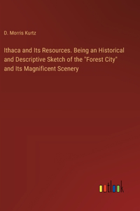 Ithaca and Its Resources. Being an Historical and Descriptive Sketch of the 