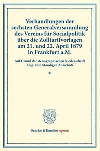 Verhandlungen Der Sechsten Generalversammlung Des Vereins Fur Socialpolitik Uber Die Zolltarifvorlagen Am 21. Und 22. April 1879 in Frankfurt A.M