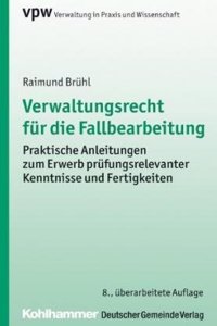 Verwaltungsrecht Fur Die Fallbearbeitung: Anleitungen Zum Erwerb Prufungs- Und Praxisrelevanter Kenntnisse Und Fertigkeiten