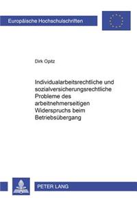 Individualarbeitsrechtliche Und Sozialversicherungsrechtliche Probleme Des Arbeitnehmerseitigen Widerspruchs Beim Betriebsuebergang