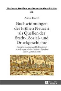 Buchwidmungen der Fruehen Neuzeit als Quellen der Stadt-, Sozial- und Druckgeschichte