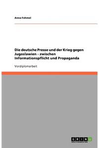 Die deutsche Presse und der Krieg gegen Jugoslawien - zwischen Informationspflicht und Propaganda