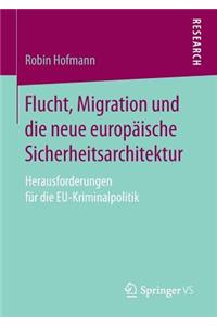 Flucht, Migration Und Die Neue Europäische Sicherheitsarchitektur