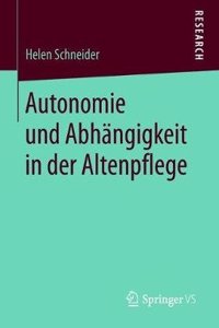 Autonomie Und Abhängigkeit in Der Altenpflege