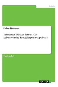 Vernetztes Denken lernen. Das kybernetische Strategiespiel ecopolicy(R)