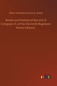 Roster and Statistical Record of Company D, of the Eleventh Regiment Maine Infantry