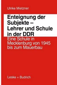 Enteignung der Subjekte - Lehrer und Schule in der DDR