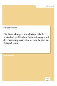 Die Auswirkungen standortspezifischer wirtschaftspolitischer Entscheidungen auf die Gründungsaktivitäten einer Region am Beispiel Köln
