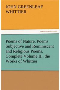 Poems of Nature, Poems Subjective and Reminiscent and Religious Poems, Complete Volume II., the Works of Whittier