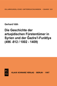 Die Geschichte Der Artuqidischen Fürstentümer in Syrien Und Der Gazira 'l-Furatiya (496-812/1002-1409)