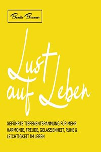 Lust auf Leben: Eine gefuhrte Tiefenentspannung fur mehr Harmonie, Freude, Gelassenheit, Ruhe & Leichtigkeit im Leben