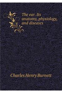 The Ear. Its Anatomy, Physiology, and Diseases