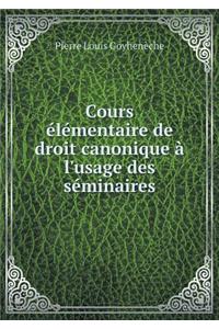 Cours Élémentaire de Droit Canonique À l'Usage Des Séminaires