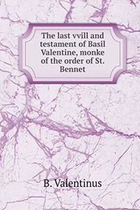 The last vvill and testament of Basil Valentine, monke of the order of St. Bennet