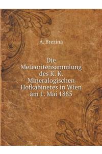 Die Meteoritensammlung Des K. K. Mineralogischen Hofkabinetes in Wien Am 1. Mai 1885