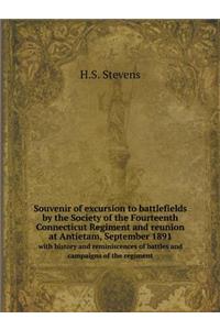 Souvenir of excursion to battlefields by the Society of the Fourteenth Connecticut Regiment and reunion at Antietam, September 1891 with history and reminiscences of battles and campaigns of the regiment