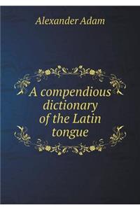 A Compendious Dictionary of the Latin Tongue