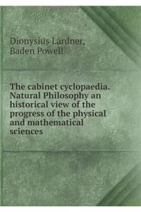 The Cabinet Cyclopaedia. Natural Philosophy an Historical View of the Progress of the Physical and Mathematical Sciences