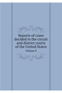Reports of Cases Decided in the Circuit and District Courts of the United States Volume 8