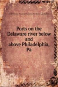 Ports on the Delaware river below and above Philadelphia, Pa