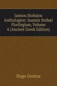 Iannou Stobaiou Anthologion: Ioannis Stobaei Florilegium, Volume 4 (Ancient Greek Edition)