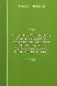 Vollstandiges Worterbuch Der Deutschen Sprache Mit Bezeichnung Der Aussprache Und Betonung Fur Die Geschafts- Und Lesewelt, Volume 2 (German Edition)