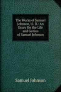 Works of Samuel Johnson, Ll. D.: An Essay On the Life and Genius of Samuel Johnson