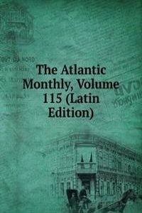 Atlantic Monthly, Volume 115 (Latin Edition)