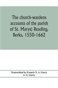 church-wardens ̕accounts of the parish of St. Marys̕, Reading, Berks, 1550-1662