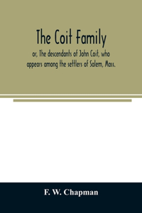 Coit family; or, The descendants of John Coit, who appears among the settlers of Salem, Mass., in 1638, at Gloucester in 1644, and at New London, Conn., in 1650