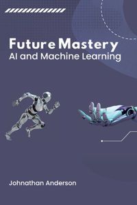 The Future Mind: Exploring the Frontiers of Artificial Intelligence