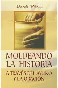 Moldeando La Historia: A TravÃ©s del Ayuno Y La OraciÃ³n