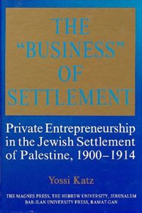 Business of Settlement: Private Entrepreneurship in the Jewish Settlement of Palestine, 1900-1914