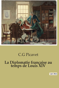La Diplomatie française au temps de Louis XIV
