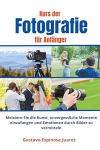 Kurs der Fotografie für Anfänger Meistern Sie die Kunst, unvergessliche Momente einzufangen und Emotionen durch Bilder zu vermitteln
