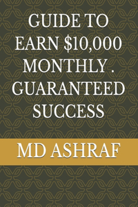 Guide to Earn $10,000 Monthly . Guaranteed Success