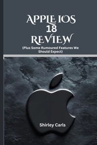 APPLE iOS 18 REVIEW (Plus Some Rumoured Features We Should Expect)