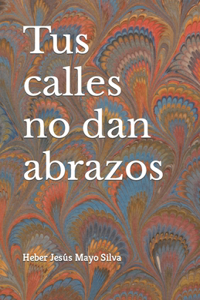 Tus calles no dan abrazos