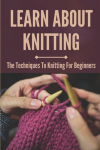 Learn About Knitting: The Techniques To Knitting For Beginners: How To Choose Yarn