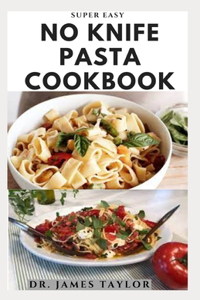 Super Easy No Knife Pasta Cookbook