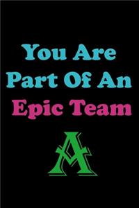 You Are Part Of An Epic Team A