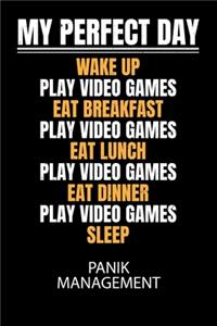 My perfect day wake up play video games eat breakfast play video games eat lunch play video games eat dinner play video games sleep - Panik Management